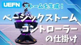 【UEFN】ベーシックストームコントローラーの仕掛けの使い方！単一フェーズのストームの作り方