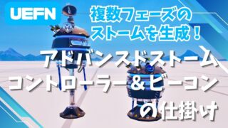 【UEFN】アドバンスドストームコントローラーの仕掛けとアドバンスドストームコントローラービーコンの仕掛けの使い方