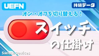 【UEFN】スイッチの(切り替える)仕掛けの使い方|オン/オフ制御からセーブ機能(持続データ)まで